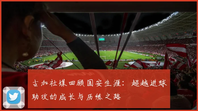 古加社媒回顾国安生涯：超越进球助攻的成长与历练之路